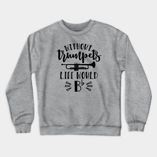 Without Trumpets Life Would Be Flat Funny Crewneck Sweatshirt by GlimmerDesigns